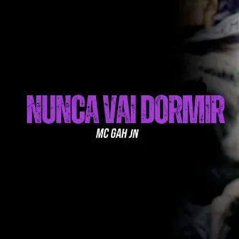 Nunca Vai Dormir by MC Gah JN