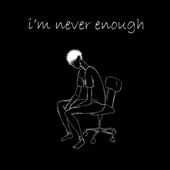 I'm Never Enough by Ghostyboy