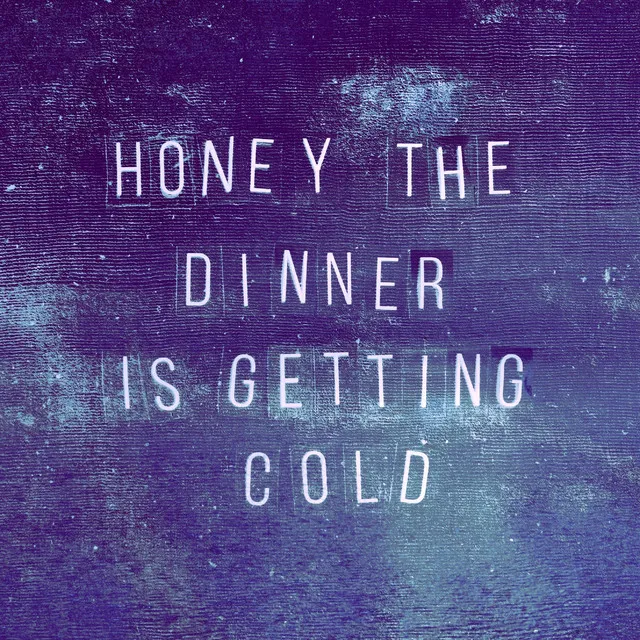 Honey, the Dinner Is Getting Cold