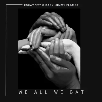 We All We Gat by ESKAY