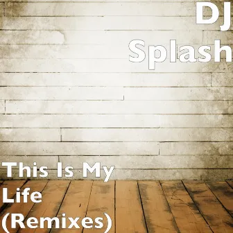 This Is My Life (Remixes) by DJ Splash