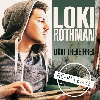 Light These Fires (Re-Release) by Loki Rothman