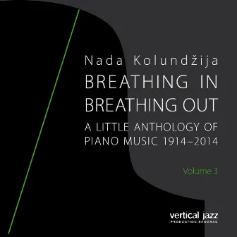 Breathing In, Breathing Out: A Little Anthology of Piano Music 1914 - 2014, Vol. 3 by Nada Kolundžija