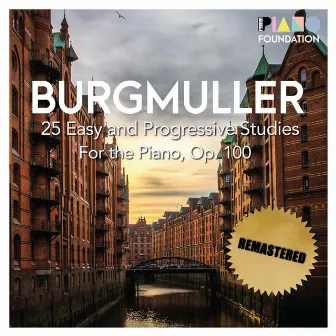 Friedrich Burgmüller: 25 Easy and Progressive Studies, Op. 100 (Remastered) by The Piano Foundation