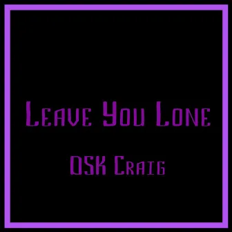 Leave You Lone by DSK Craig