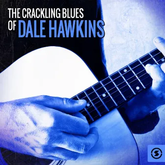 The Crackling Blues of Dale Hawkins by Dale Hawkins