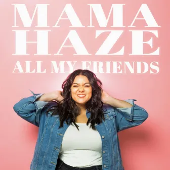 All My Friends by Mama Haze