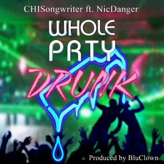 Whole Prty Drunk by Chisongwriter