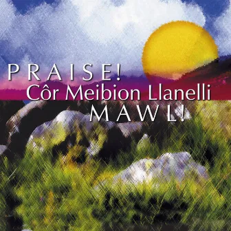 Mawl! / Praise! by Cor Meibion Llanelli Male Voice Choir