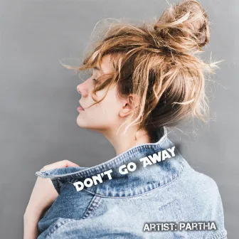 Don't Go Away by Partha