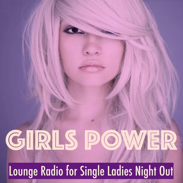 Girls Power – Lounge Radio for Single Ladies Night Out, Top Songs for Best Party Night and Sexy Bartenders