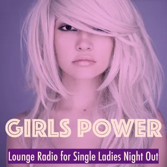 Girls Power – Lounge Radio for Single Ladies Night Out, Top Songs for Best Party Night and Sexy Bartenders by Unknown Artist