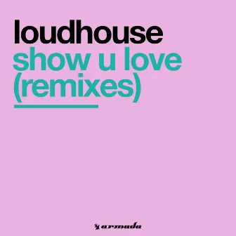 Show U Love (Remixes) by Loudhouse