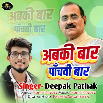 Ab Ki Bar Panchvi Baar (Bhojpuri Song) by Deepak Pathak