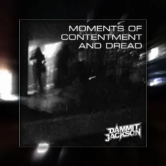 Moments of Contentment and Dread by Dammit Jackson