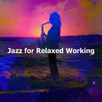 Jazz for Relaxed Working by Jazz for Working