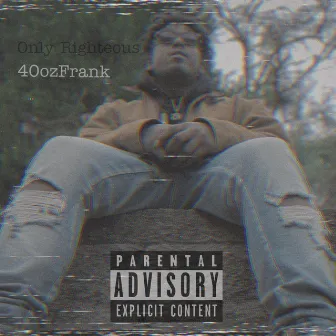 Only Righteous by 40ozfrank