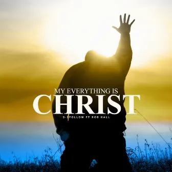 My Everything Is Christ by 3-2FOLLOW