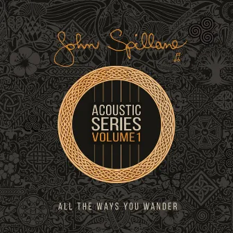 Acoustic Series Volume 1 All The Ways You Wander by John Spillane