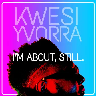 I'm About Still by Kwesi Yvorra