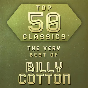 Top 50 Classics - The Very Best of Billy Cotton by Billy Cotton