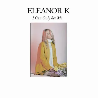 I Can Only See Me by Eleanor K