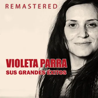 Violeta Parra, sus grandes éxitos (Remastered) by Violeta Parra