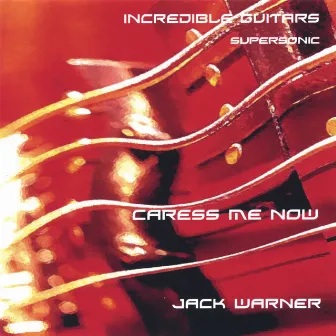 Incredible Guitars-Caress Me now-Supersonic by Jack Warner