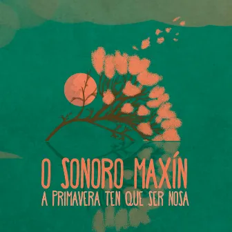 A Primavera Ten Que Ser Nosa by O Sonoro Maxín