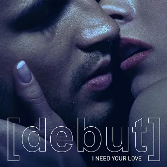 I Need Your Love by Debut