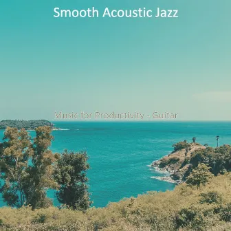 Music for Productivity - Guitar by Smooth Acoustic Jazz