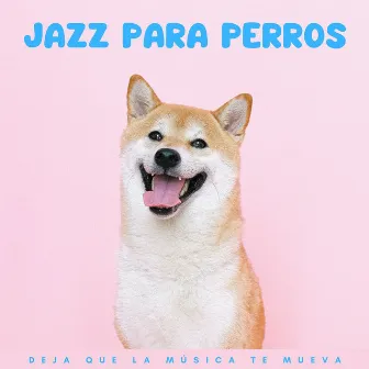 Jazz Para Perros: Deja Que La Música Te Mueva by 