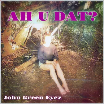 Ah U Dat? by John Green Eyez