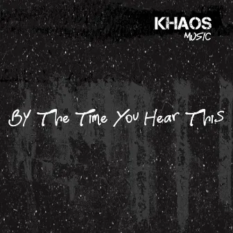 By The Time You Hear This by Khaos Music