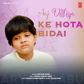 Aaj Didiya Ke Hota Bidai by Aryan Babu