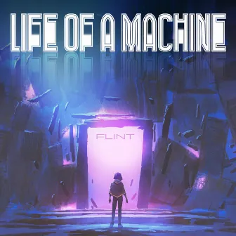 Life of a Machine by Flint