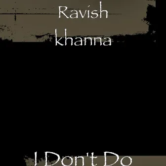 I Don't Do by Ravish Khanna