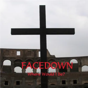 Where Would I Be? by Facedown