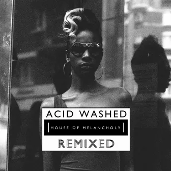 House of Melancholy (Remixed) by Acid Washed