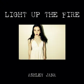 Light up the Fire by Ashley Jana