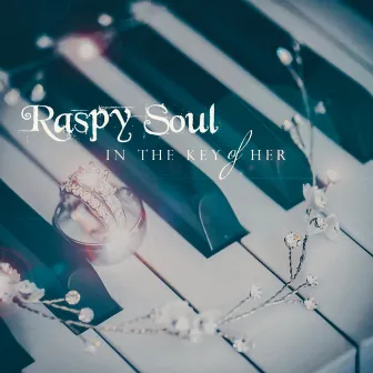 In the Key of Her by Raspy Soul