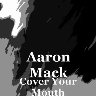 Cover Your Mouth by Aaron Mack