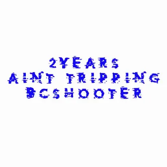 2 YEARS AINT TRIPPING by Bcshooter