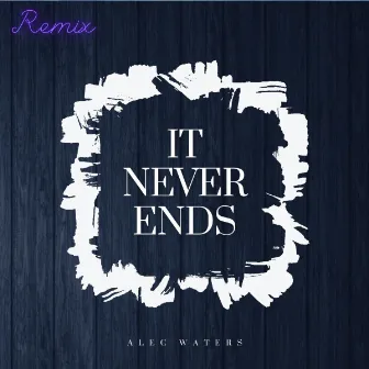 It Never Ends (DJ Noah Remix) by Alec Waters