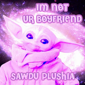 Im Not Ur Boyfriend by Sawdu Plushia