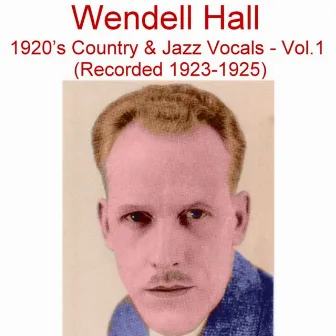 1920's Country & Jazz Vocals, Vol. 1 (Recorded 1923-1925) by Wendell Hall