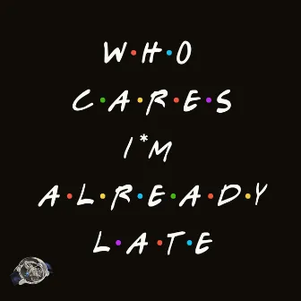 Who Cares I'm Already Late by Life of Hojj