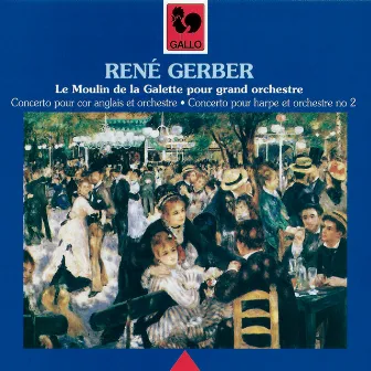 René Gerber: Concerto for English Horn and Orchestra, Le Moulin de la Galette for Orchestra & Concerto No. 2 for Harp & Orchestra by René Gerber