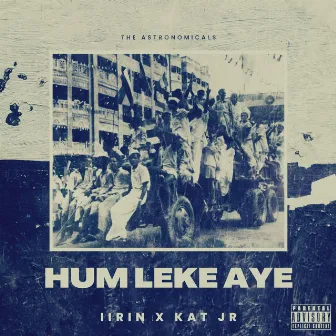 HUM LEKE AYE by IIRIN