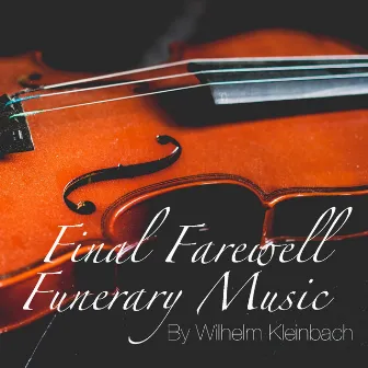 Final Farewell Funerary Music By Wilhelm Kleinbach by Wilhelm Kleinbach